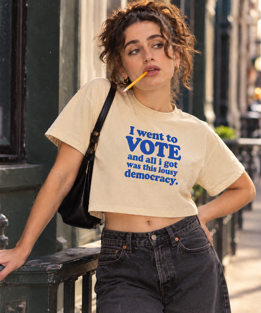 I went to VOTE and all i got was this lousy democracy. LIMITED EDITION CROP