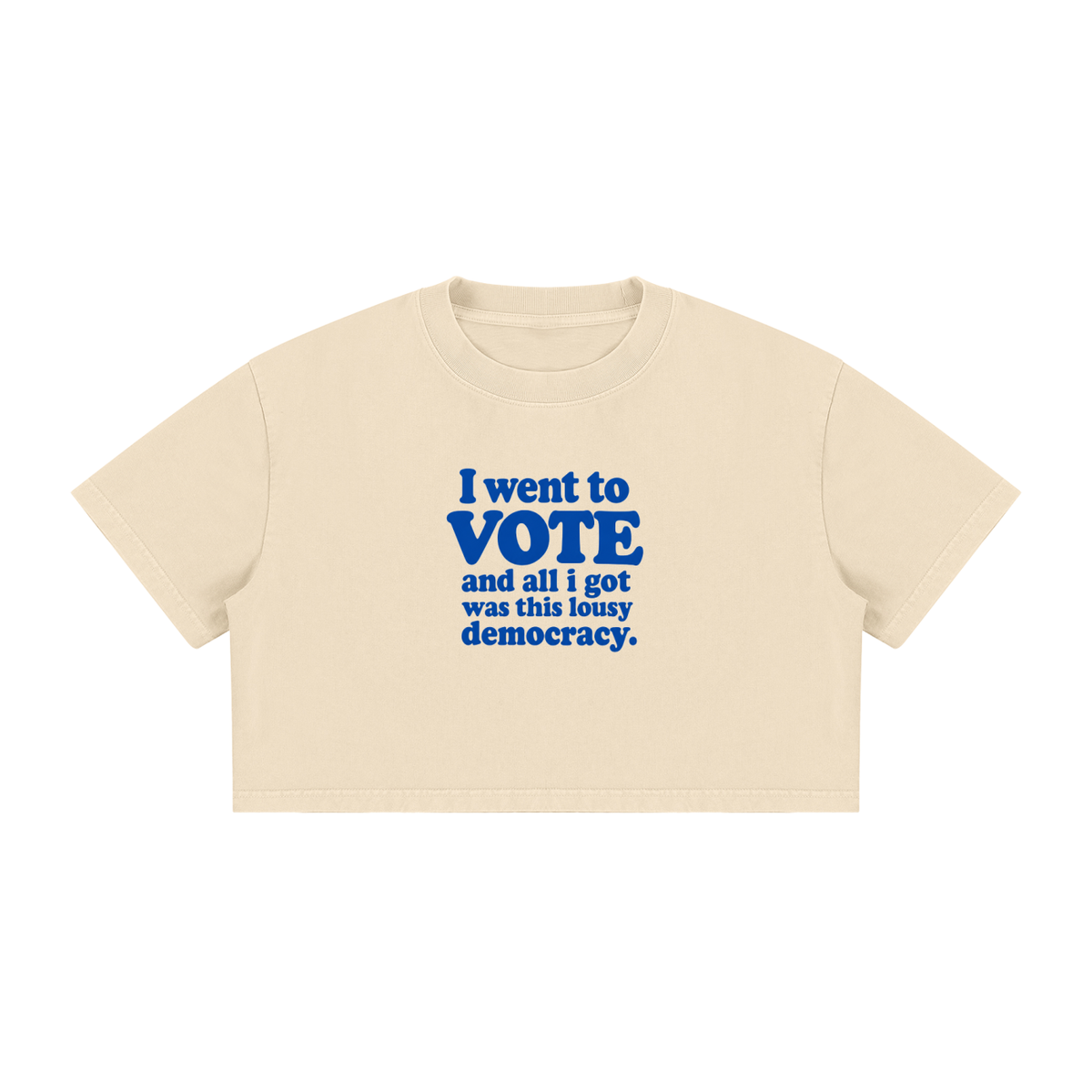 I went to VOTE and all i got was this lousy democracy. LIMITED EDITION CROP